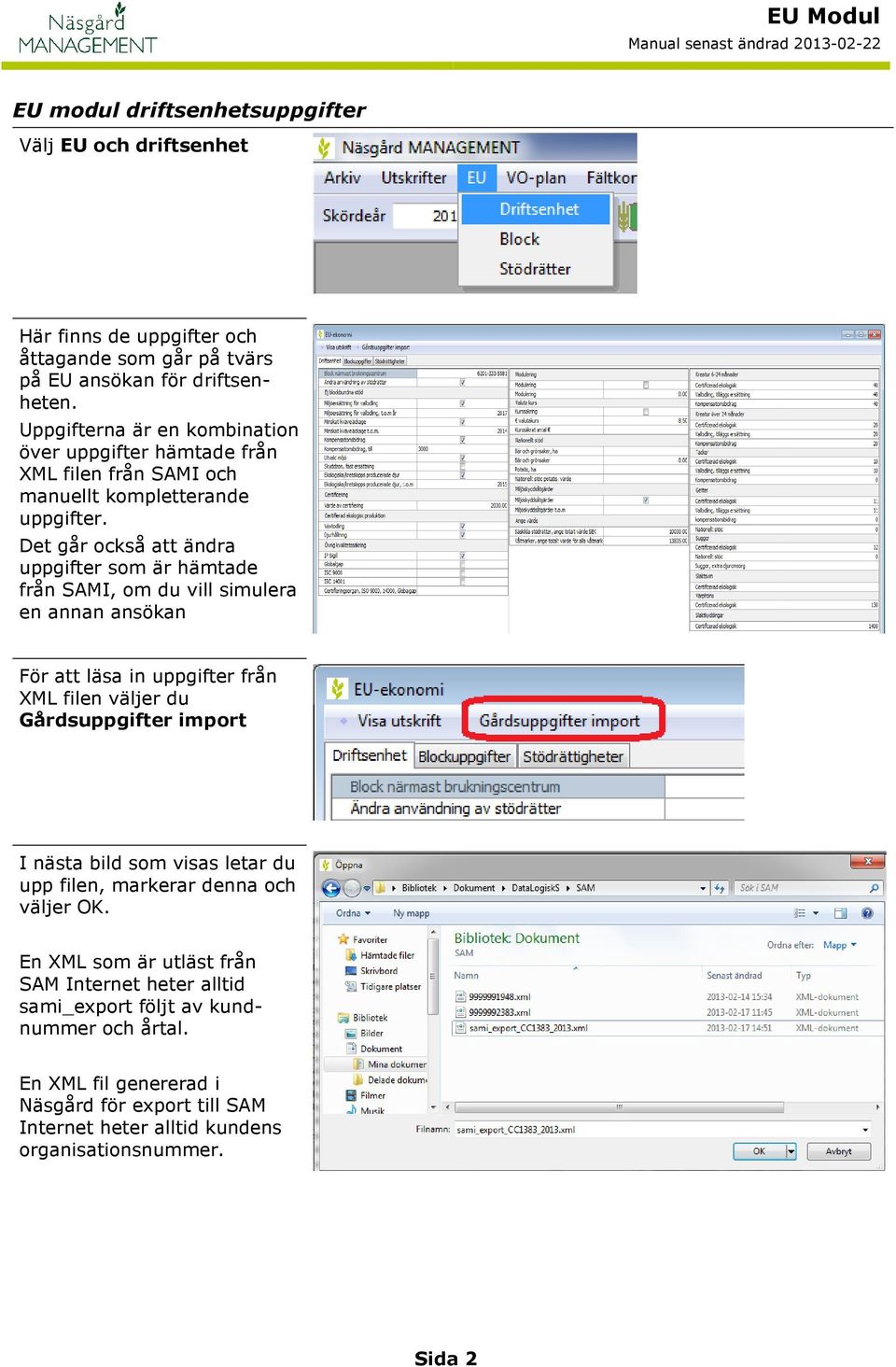 Det går också att ändra uppgifter som är hämtade från SAMI, om du vill simulera en annan ansökan För att läsa in uppgifter från XML väljer du Gårdsuppgifter import I nästa