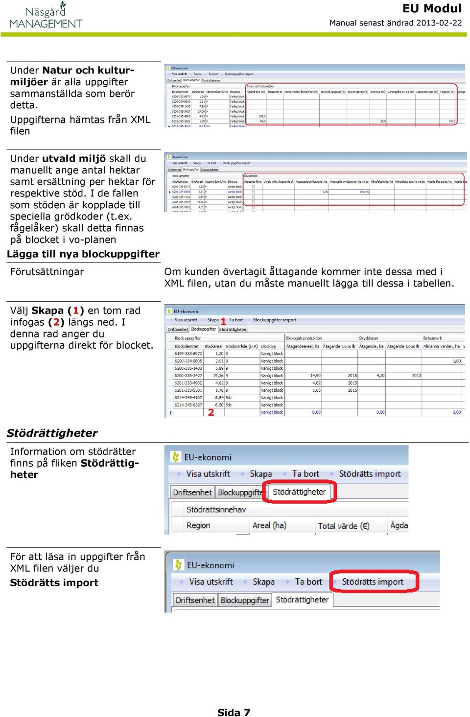 fågelåker) skall detta finnas på blocket i vo-planen Lägga till nya blockuppgifter Förutsättningar Om kunden övertagit åttagande kommer inte dessa med i XML, utan du måste