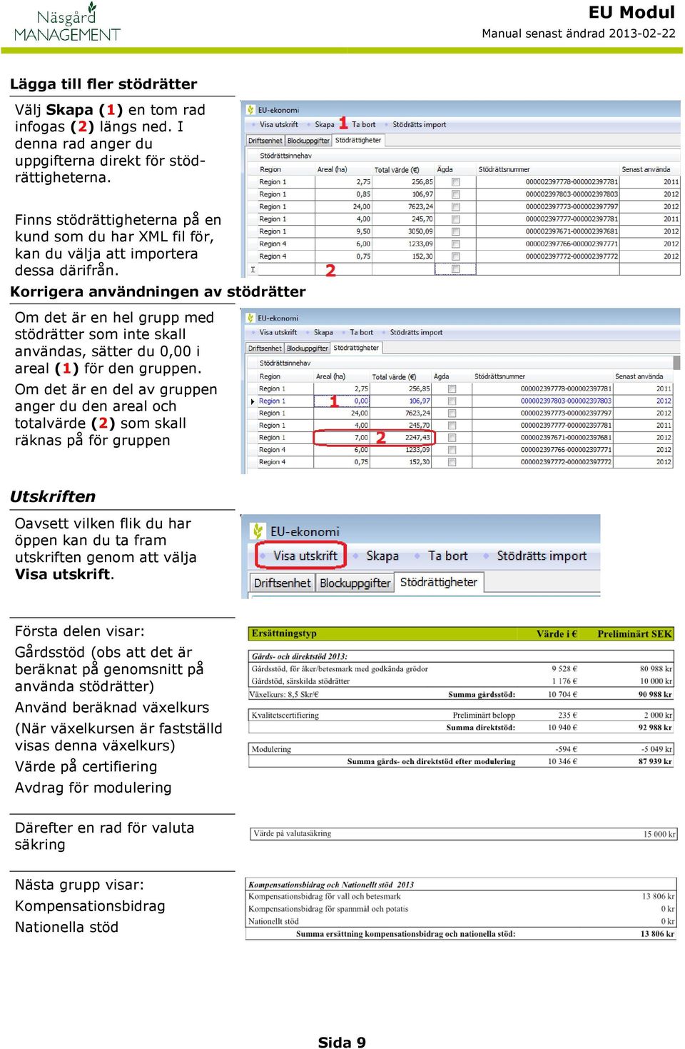 Korrigera användningen av stödrätter Om det är en hel grupp med stödrätter som inte skall användas, sätter du 0,00 i areal (1) för den gruppen.