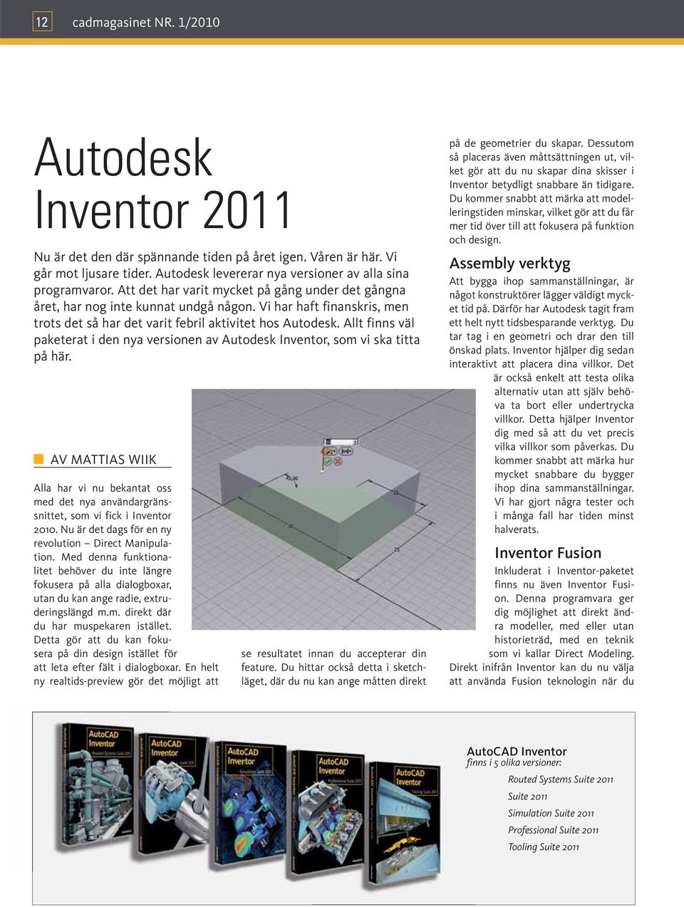 Allt finns väl paketerat i den nya versionen av Autodesk Inventor, som vi ska titta på här. AV MATTIAS WIIK Alla har vi nu bekantat oss med det nya användargränssnittet, som vi fick i Inventor 2010.