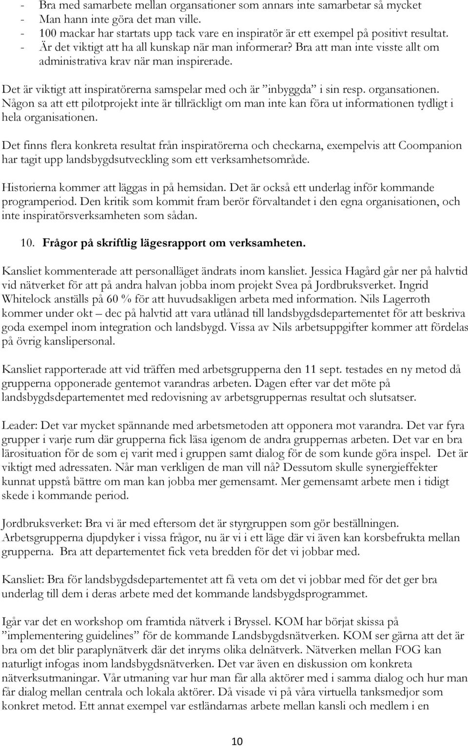 Bra att man inte visste allt om administrativa krav när man inspirerade. Det är viktigt att inspiratörerna samspelar med och är inbyggda i sin resp. organsationen.