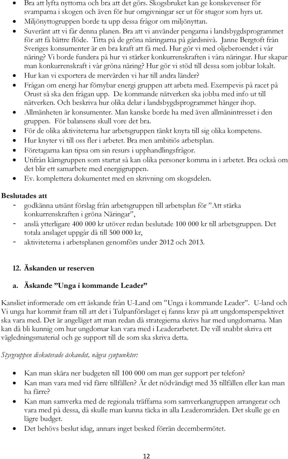 Titta på de gröna näringarna på gårdsnivå. Janne Bergtoft från Sveriges konsumenter är en bra kraft att få med. Hur gör vi med oljeberoendet i vår näring?