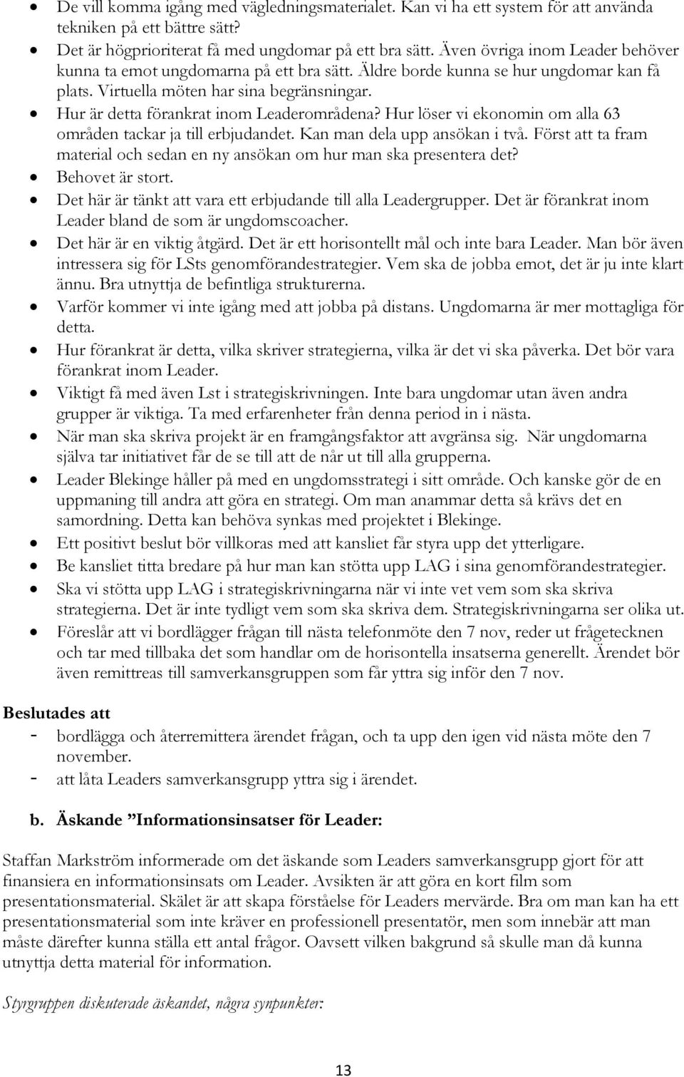 Hur är detta förankrat inom Leaderområdena? Hur löser vi ekonomin om alla 63 områden tackar ja till erbjudandet. Kan man dela upp ansökan i två.