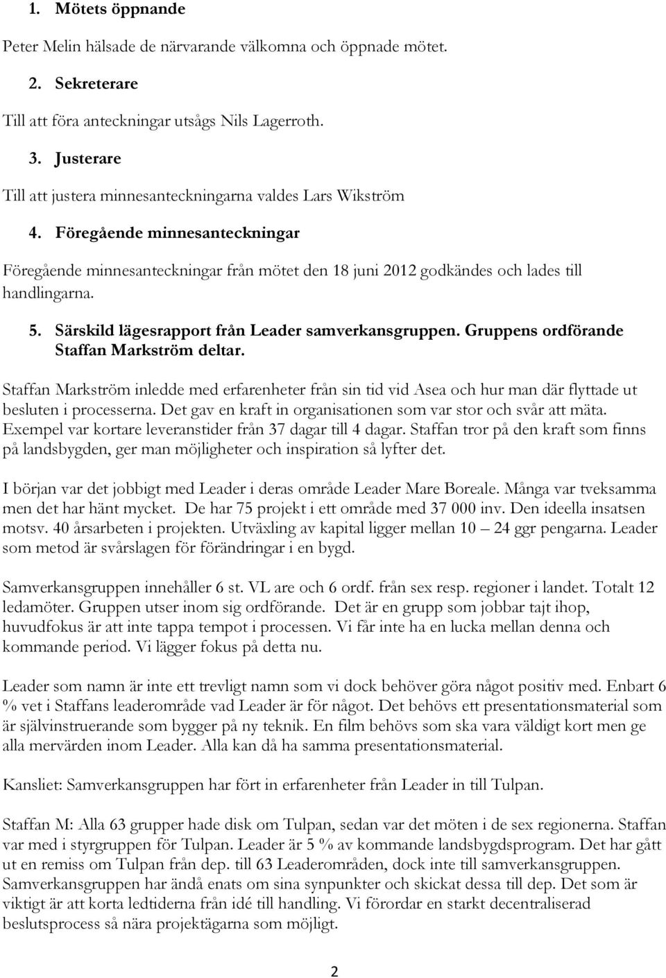 5. Särskild lägesrapport från Leader samverkansgruppen. Gruppens ordförande Staffan Markström deltar.