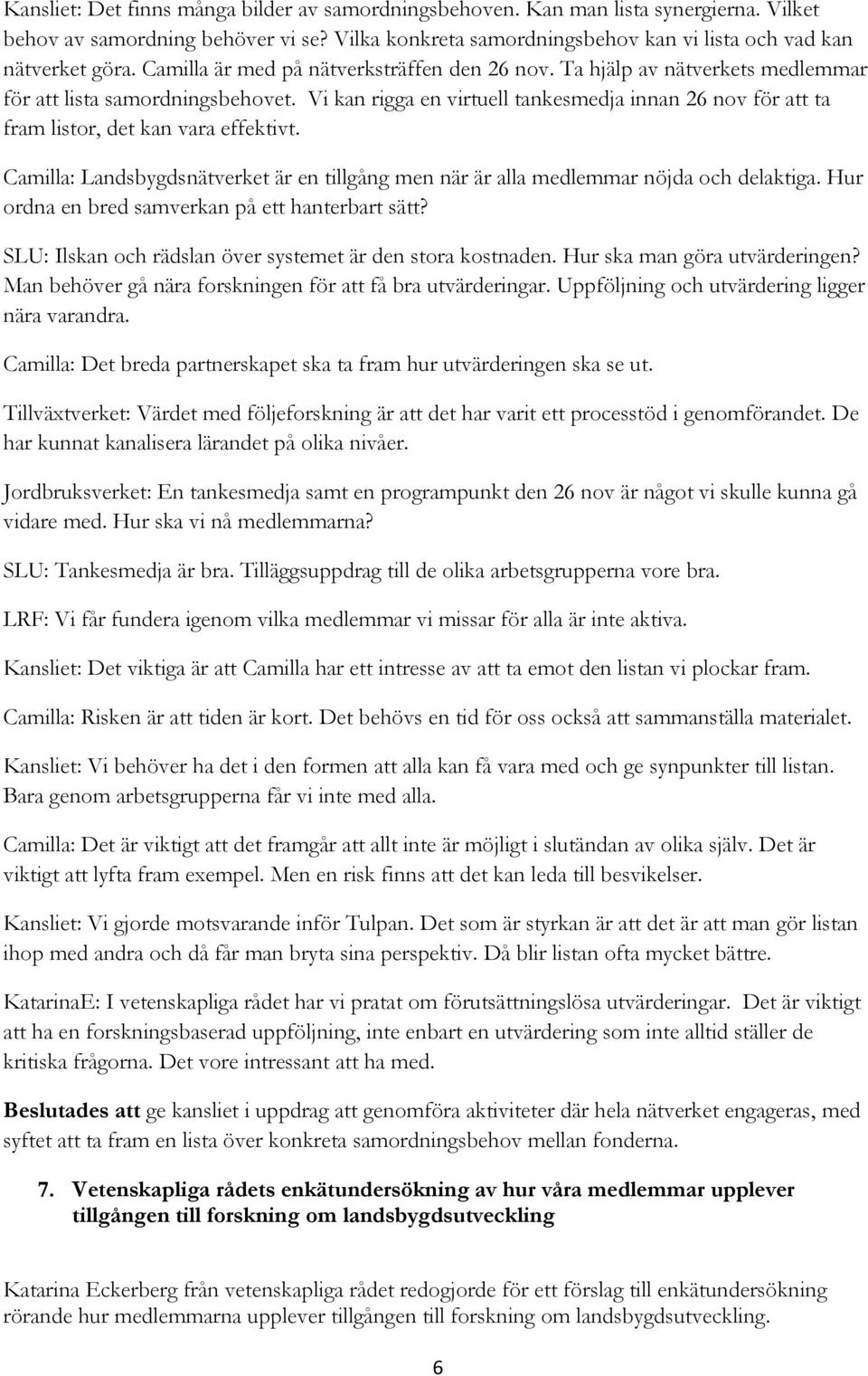 Vi kan rigga en virtuell tankesmedja innan 26 nov för att ta fram listor, det kan vara effektivt. Camilla: Landsbygdsnätverket är en tillgång men när är alla medlemmar nöjda och delaktiga.