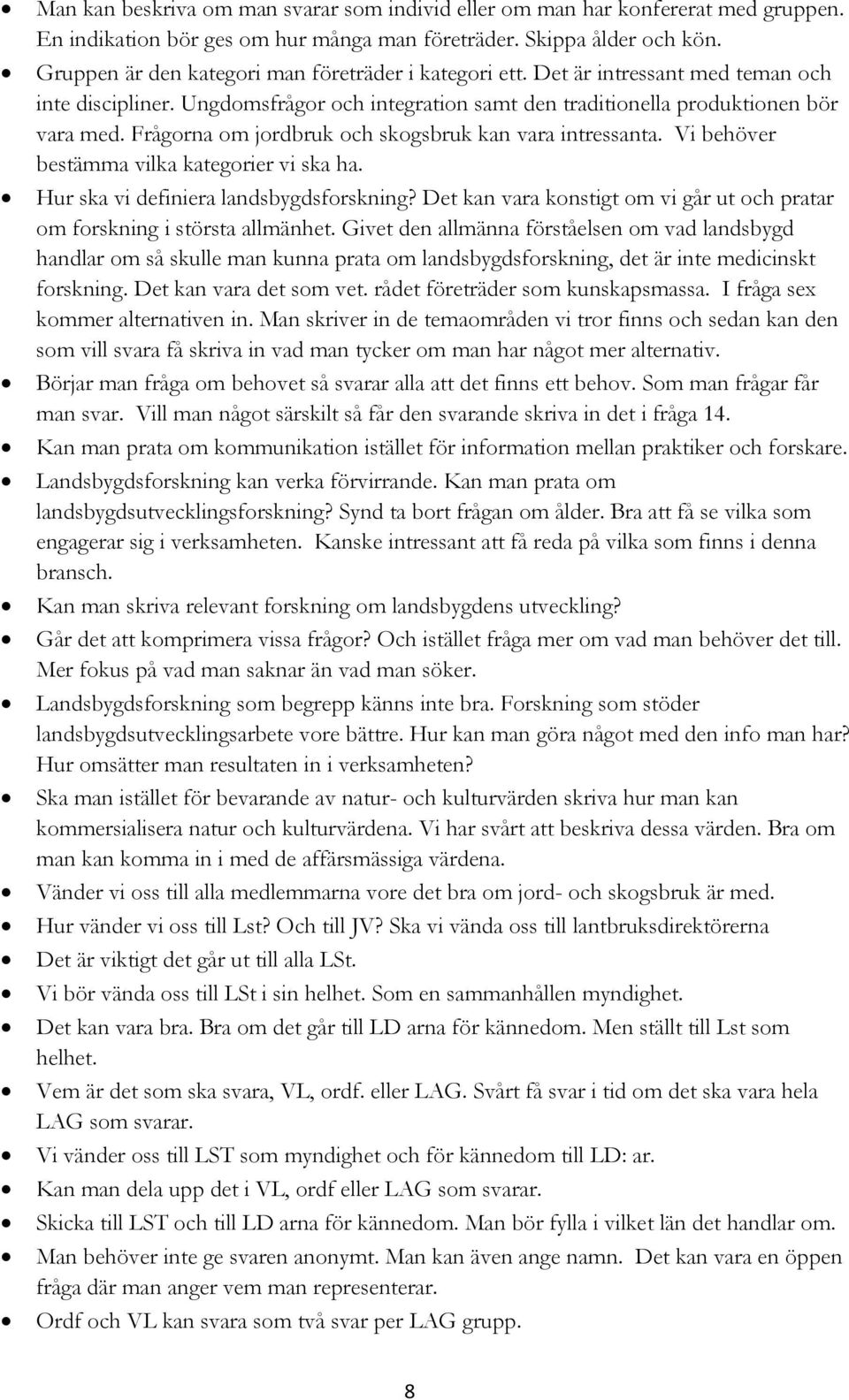 Frågorna om jordbruk och skogsbruk kan vara intressanta. Vi behöver bestämma vilka kategorier vi ska ha. Hur ska vi definiera landsbygdsforskning?