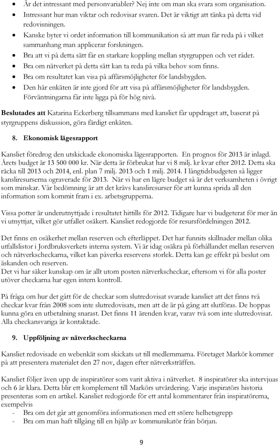 Bra att vi på detta sätt får en starkare koppling mellan styrgruppen och vet rådet. Bra om nätverket på detta sätt kan ta reda på vilka behov som finns.