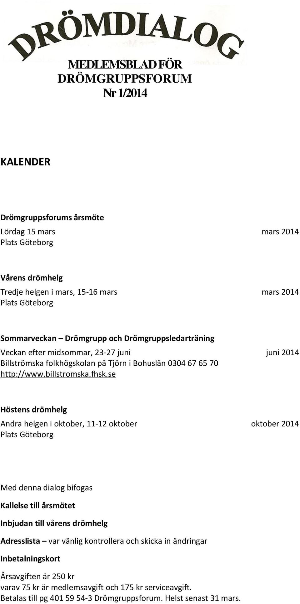 se Höstens drömhelg Andra helgen i oktober, 11-12 oktober oktober 2014 Plats Göteborg Med denna dialog bifogas Kallelse till årsmötet Inbjudan till vårens drömhelg Adresslista var vänlig