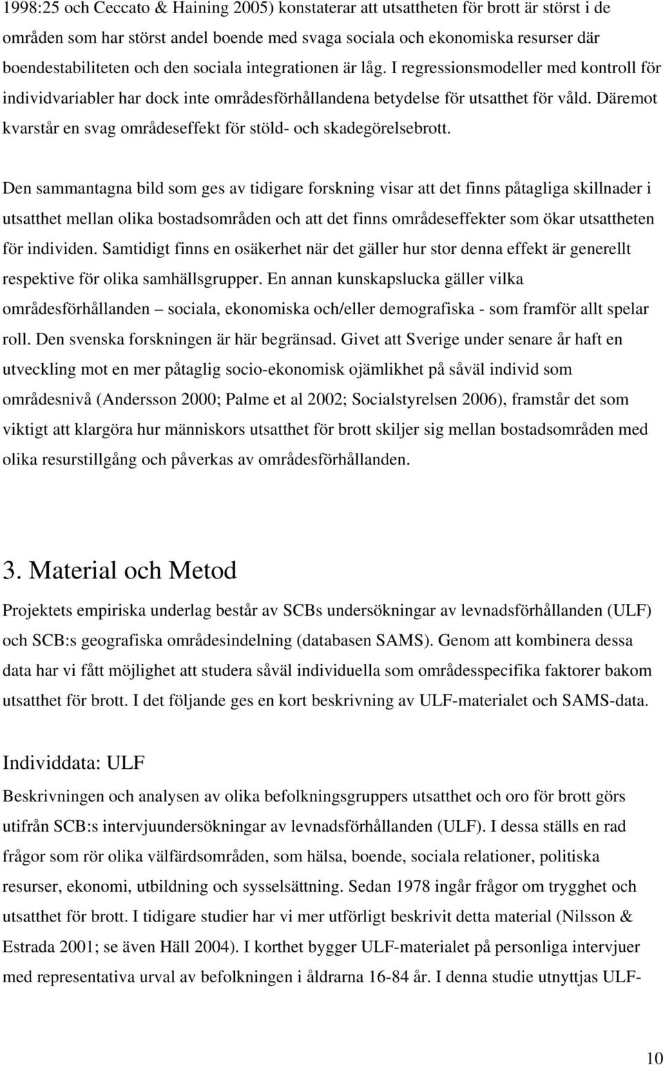 Däremot kvarstår en svag områdeseffekt för stöld- och skadegörelsebrott.