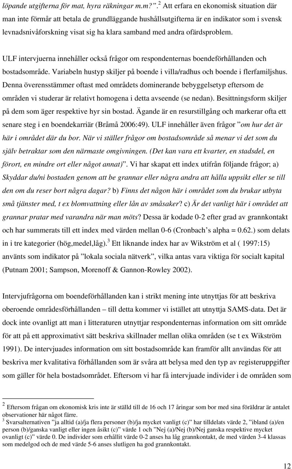 m?. 2 Att erfara en ekonomisk situation där man inte förmår att betala de grundläggande hushållsutgifterna är en indikator som i svensk levnadsnivåforskning visat sig ha klara samband med andra