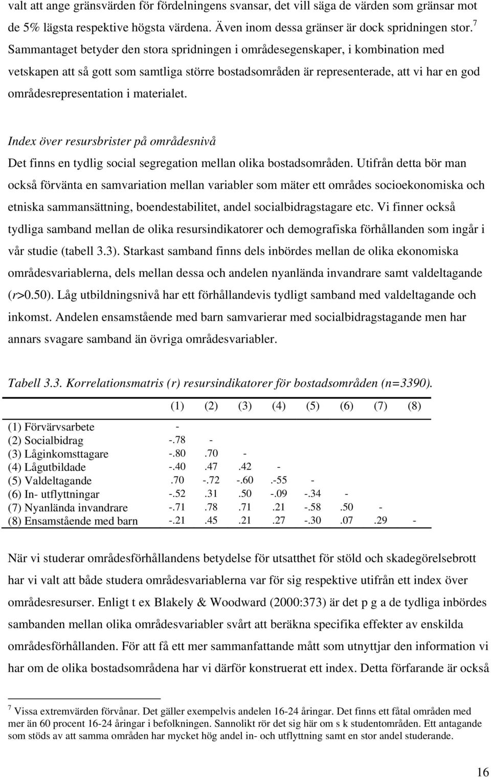 i materialet. Index över resursbrister på områdesnivå Det finns en tydlig social segregation mellan olika bostadsområden.