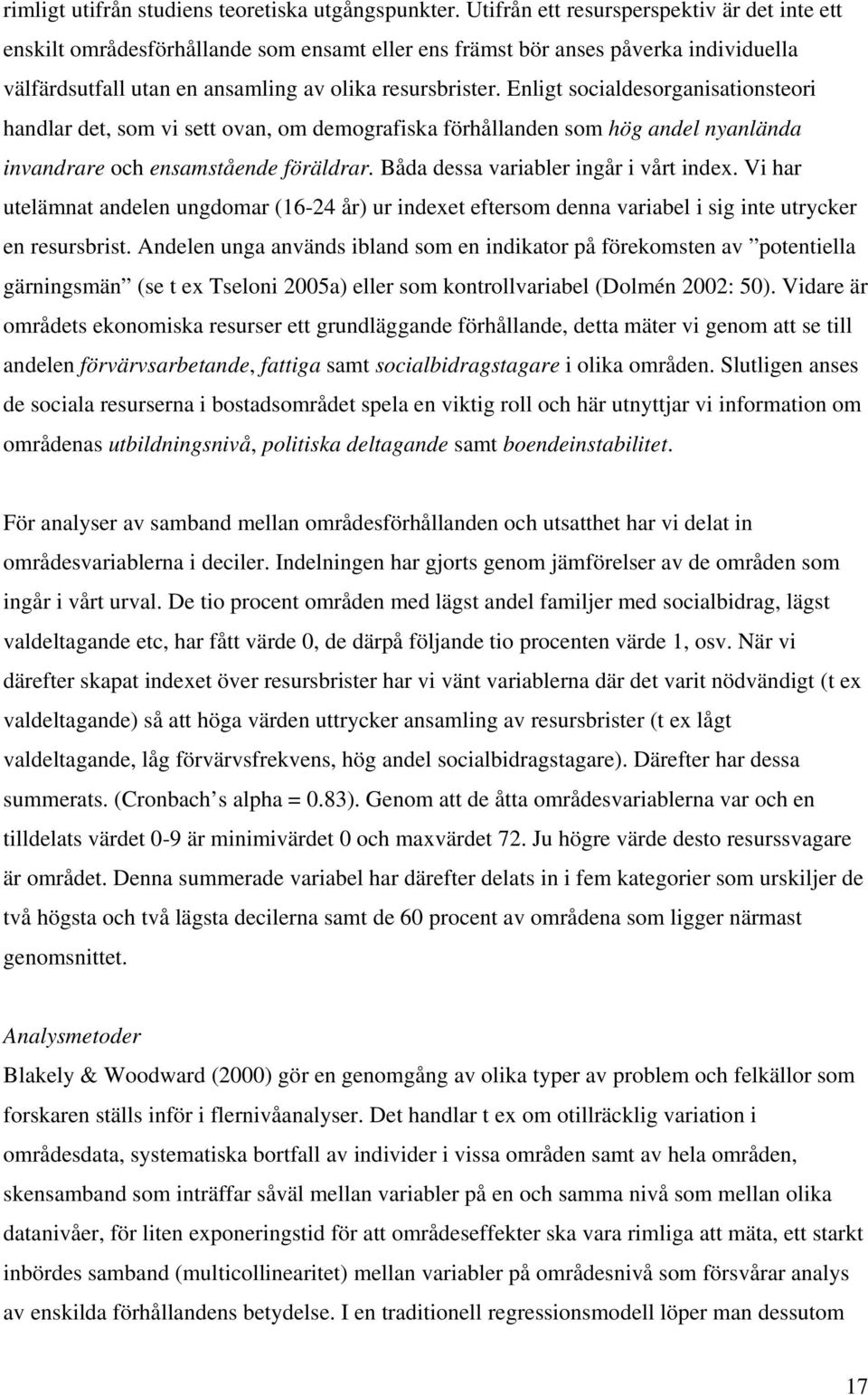 Enligt socialdesorganisationsteori handlar det, som vi sett ovan, om demografiska förhållanden som hög andel nyanlända invandrare och ensamstående föräldrar. Båda dessa variabler ingår i vårt index.