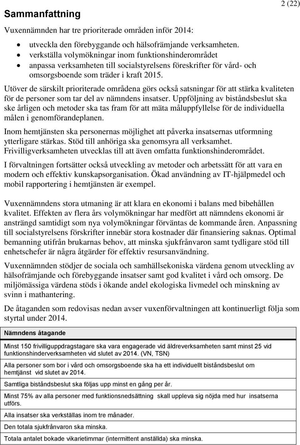 Utöver de särskilt prioriterade områdena görs också satsningar för att stärka kvaliteten för de personer som tar del av nämndens insatser.