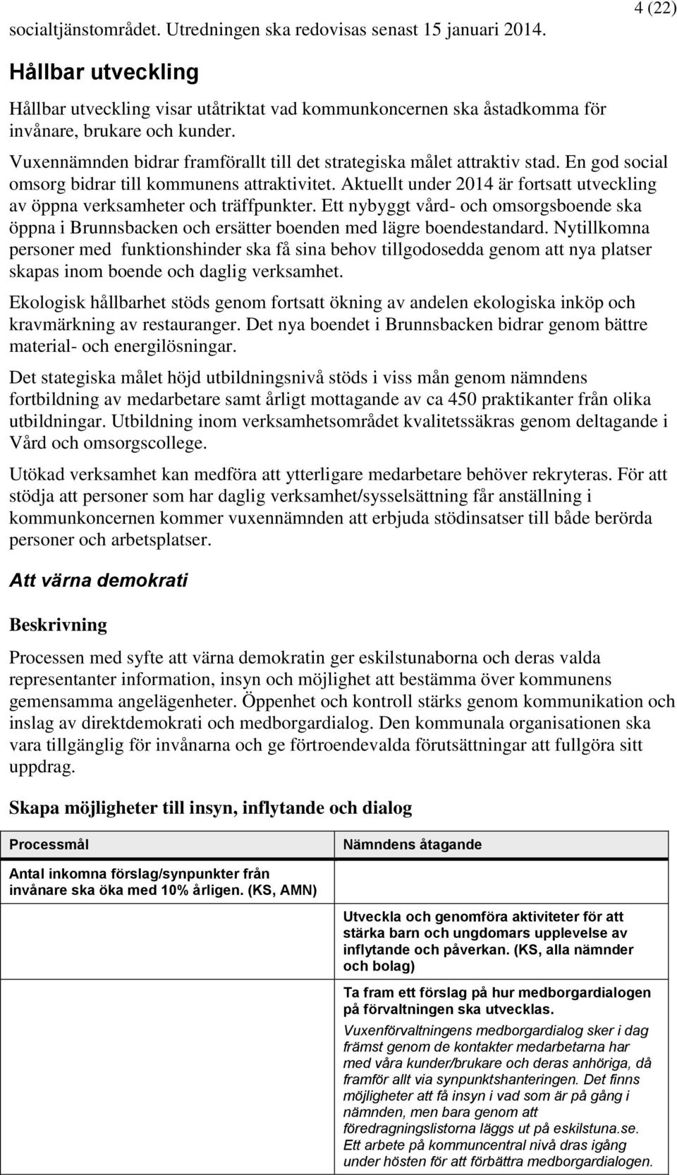 Vuxennämnden bidrar framförallt till det strategiska målet attraktiv stad. En god social omsorg bidrar till kommunens attraktivitet.