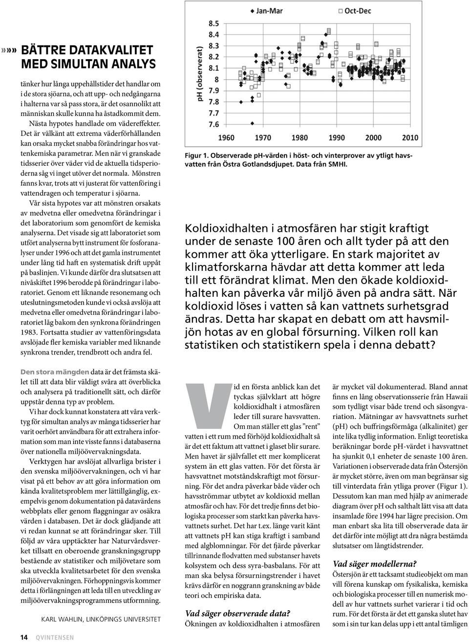 Men när vi granskade tidsserier över väder vid de aktuella tidsperioderna såg vi inget utöver det normala.