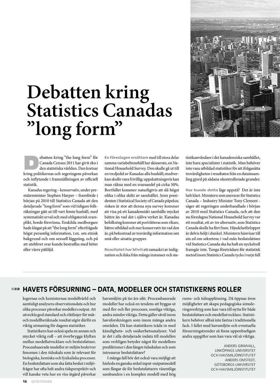 Kanadas regering konservativ, under premiärminister Stephen Harper framförde i början på 2010 till Statistics Canada att den detaljerade long form som vid tidigare folkräkningar gått ut till vart