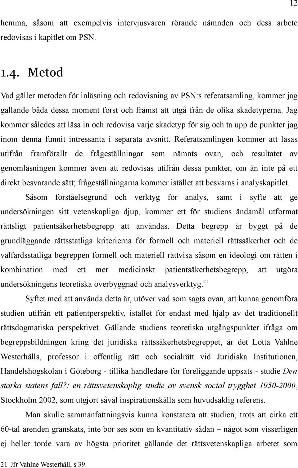 Jag kommer således att läsa in och redovisa varje skadetyp för sig och ta upp de punkter jag inom denna funnit intressanta i separata avsnitt.