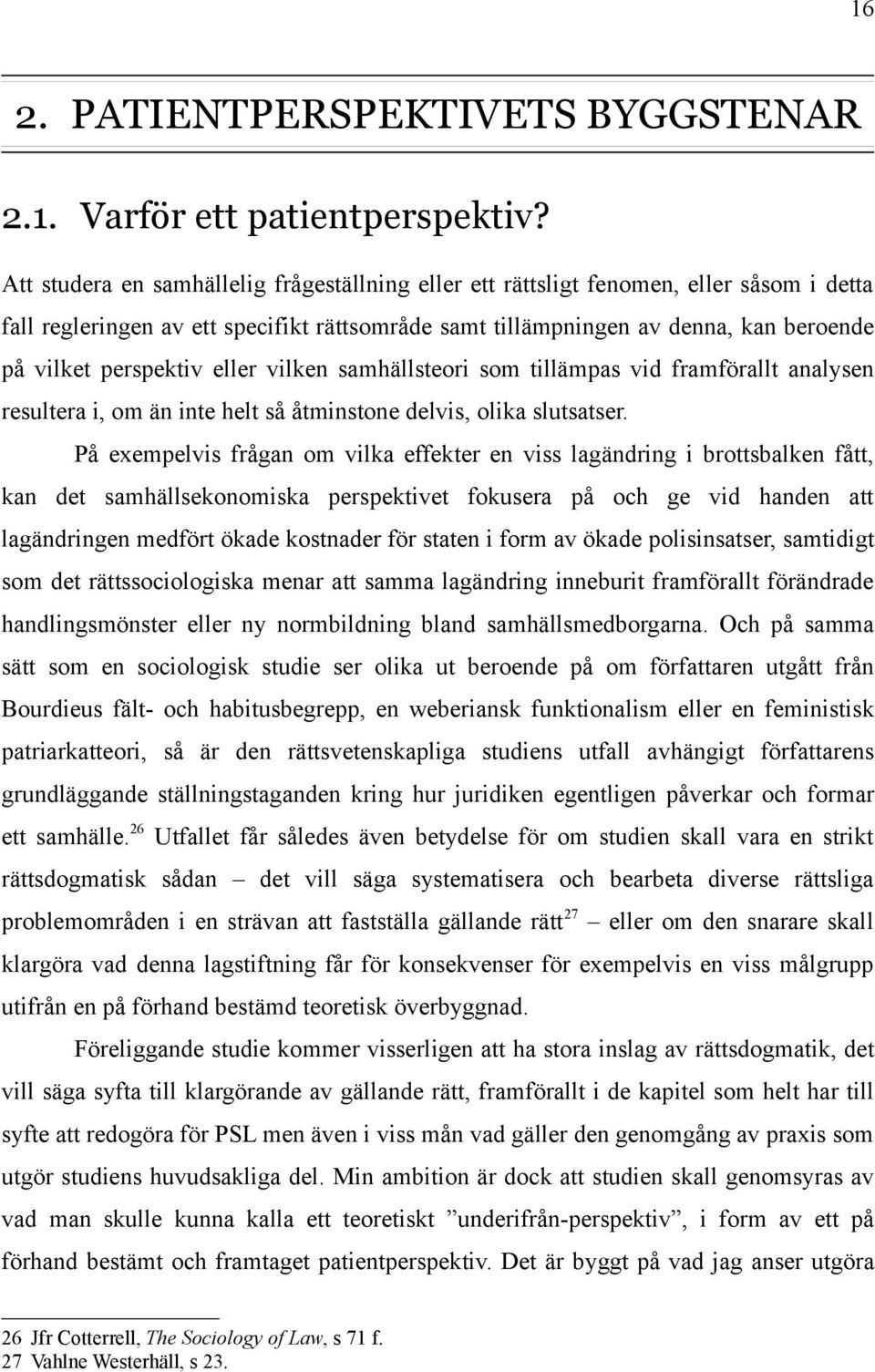 eller vilken samhällsteori som tillämpas vid framförallt analysen resultera i, om än inte helt så åtminstone delvis, olika slutsatser.