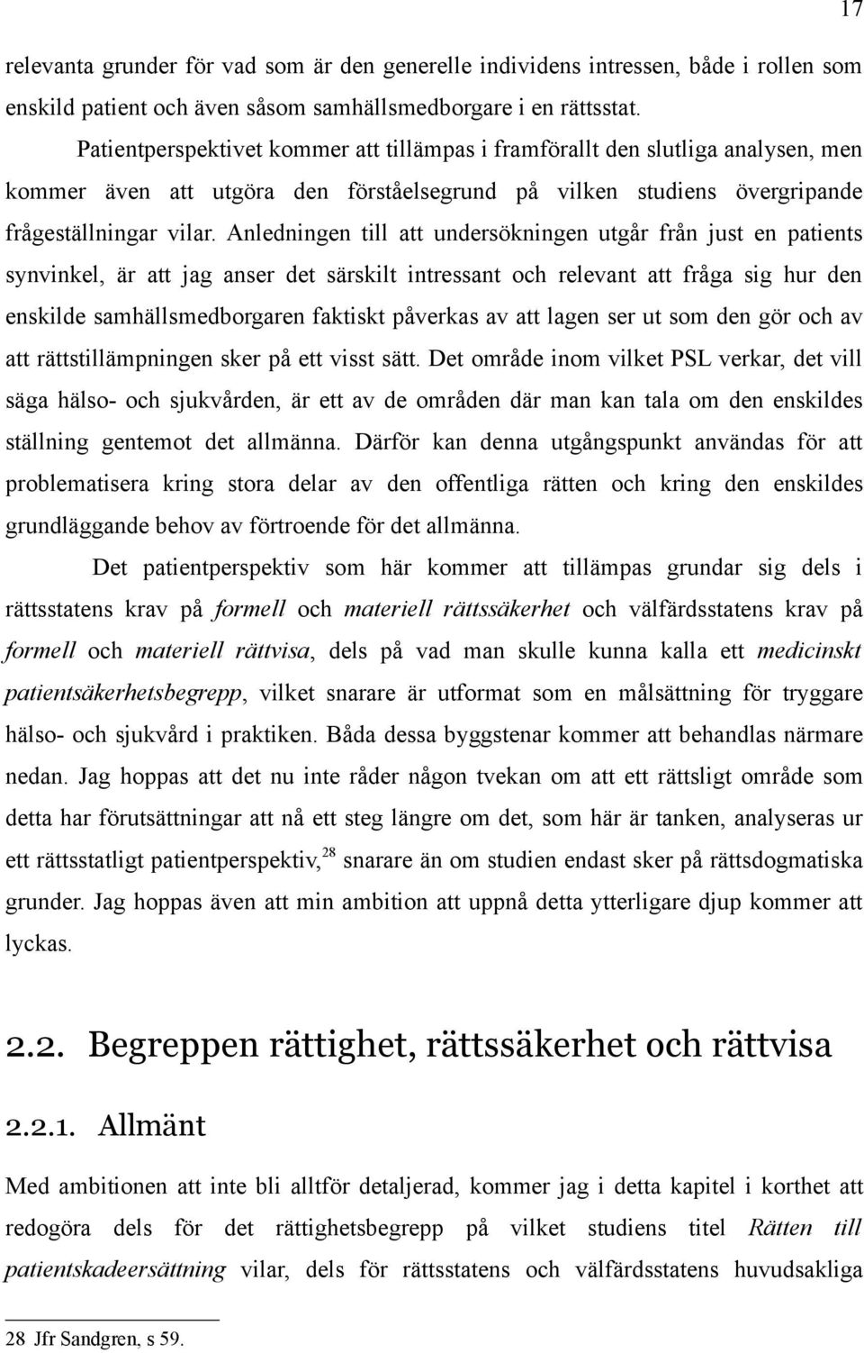 Anledningen till att undersökningen utgår från just en patients synvinkel, är att jag anser det särskilt intressant och relevant att fråga sig hur den enskilde samhällsmedborgaren faktiskt påverkas