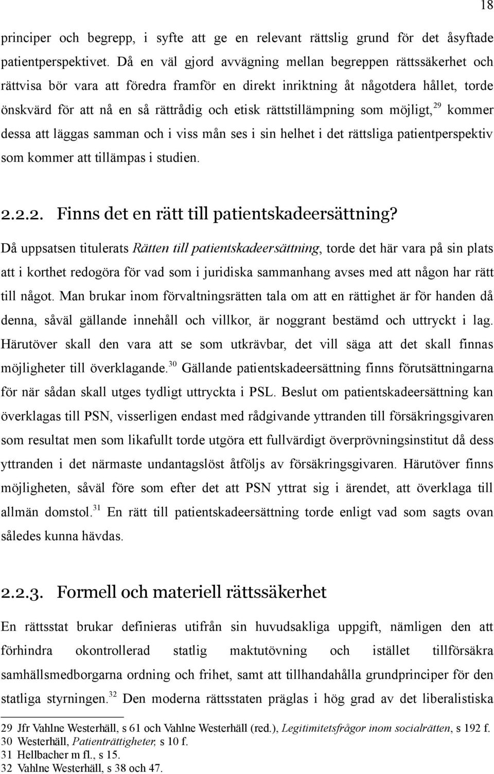 rättstillämpning som möjligt, 29 kommer dessa att läggas samman och i viss mån ses i sin helhet i det rättsliga patientperspektiv som kommer att tillämpas i studien. 2.2.2. Finns det en rätt till patientskadeersättning?