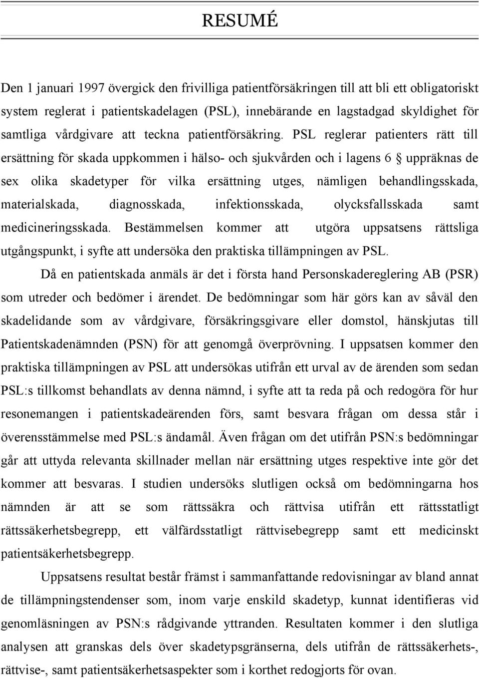 PSL reglerar patienters rätt till ersättning för skada uppkommen i hälso- och sjukvården och i lagens 6 uppräknas de sex olika skadetyper för vilka ersättning utges, nämligen behandlingsskada,