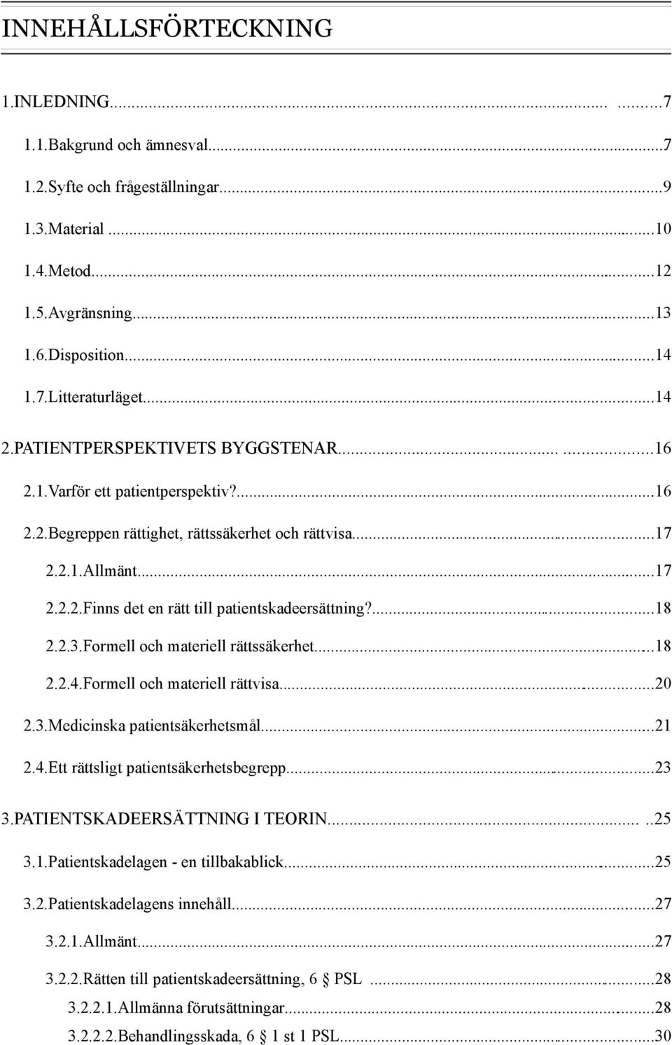 ...18 2.2.3.Formell och materiell rättssäkerhet...18 2.2.4.Formell och materiell rättvisa...20 2.3.Medicinska patientsäkerhetsmål...21 2.4.Ett rättsligt patientsäkerhetsbegrepp...23 3.