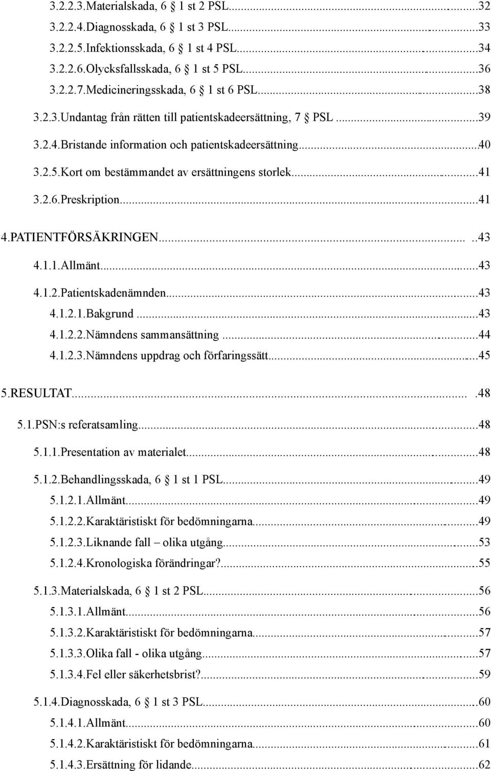 Kort om bestämmandet av ersättningens storlek...41 3.2.6.Preskription...41 4.PATIENTFÖRSÄKRINGEN.....43 4.1.1.Allmänt...43 4.1.2.Patientskadenämnden...43 4.1.2.1.Bakgrund...43 4.1.2.2.Nämndens sammansättning.