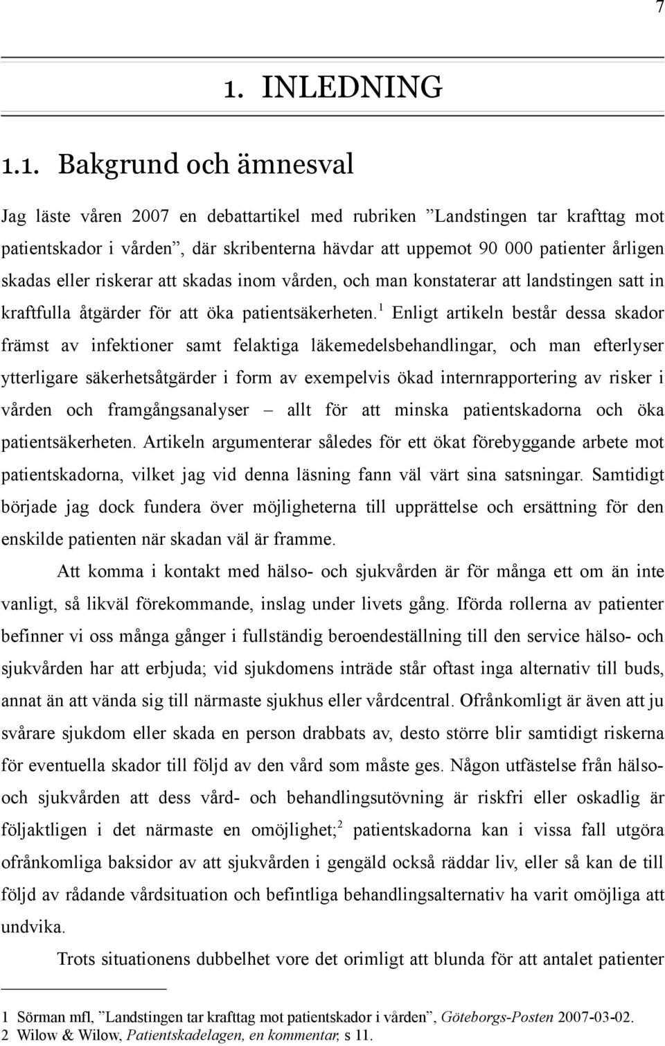 1 Enligt artikeln består dessa skador främst av infektioner samt felaktiga läkemedelsbehandlingar, och man efterlyser ytterligare säkerhetsåtgärder i form av exempelvis ökad internrapportering av