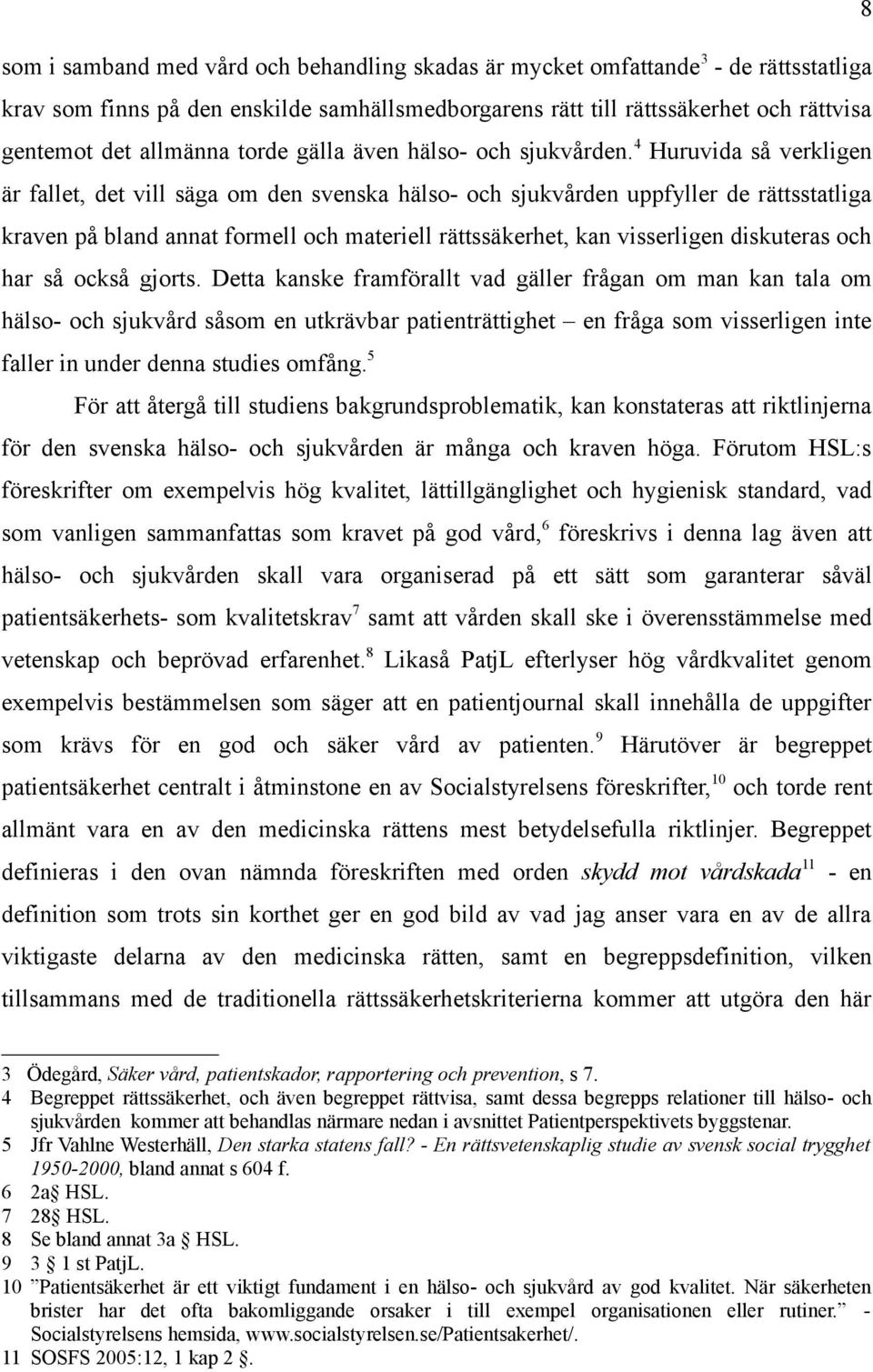 4 Huruvida så verkligen är fallet, det vill säga om den svenska hälso- och sjukvården uppfyller de rättsstatliga kraven på bland annat formell och materiell rättssäkerhet, kan visserligen diskuteras