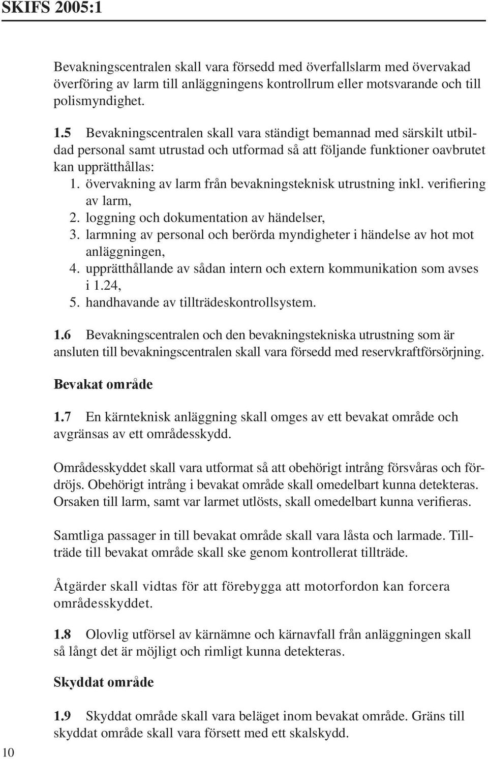 övervakning av larm från bevakningsteknisk utrustning inkl. verifiering av larm, 2. loggning och dokumentation av händelser, 3.
