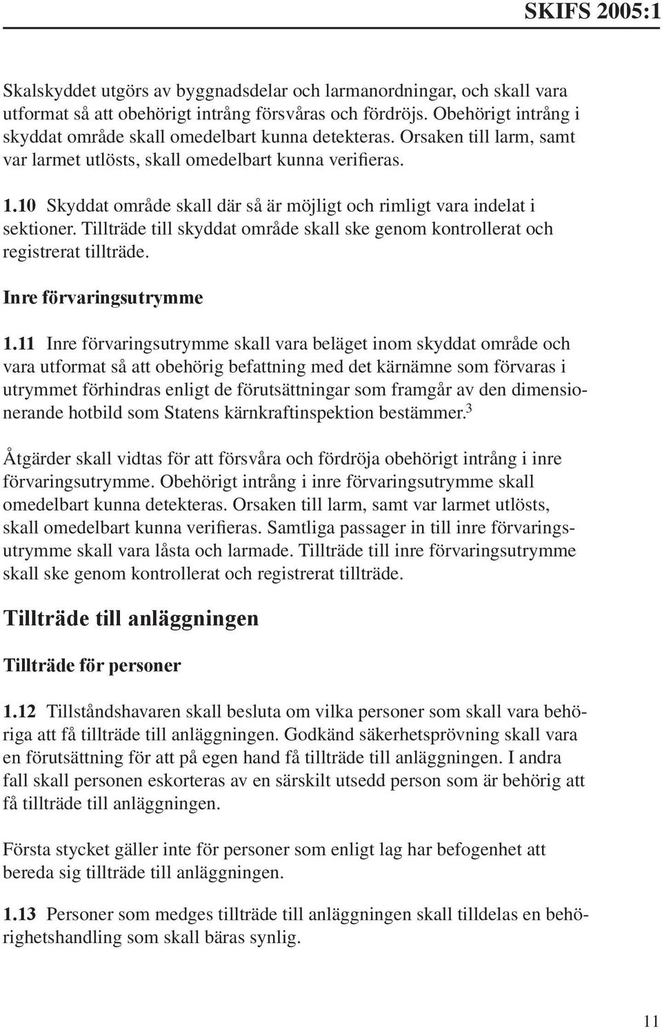 Tillträde till skyddat område skall ske genom kontrollerat och registrerat tillträde. Inre förvaringsutrymme 1.