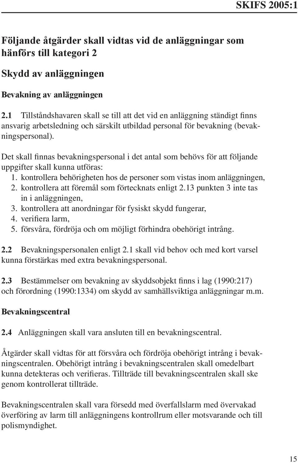 Det skall finnas bevakningspersonal i det antal som behövs för att följande uppgifter skall kunna utföras: 1. kontrollera behörigheten hos de personer som vistas inom anläggningen, 2.