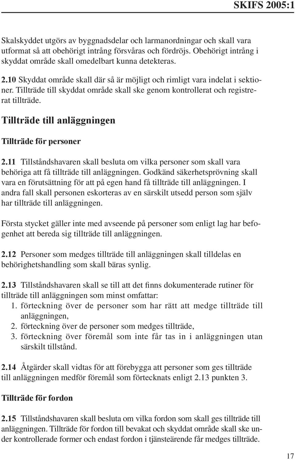 Tillträde till anläggningen Tillträde för personer 2.11 Tillståndshavaren skall besluta om vilka personer som skall vara behöriga att få tillträde till anläggningen.