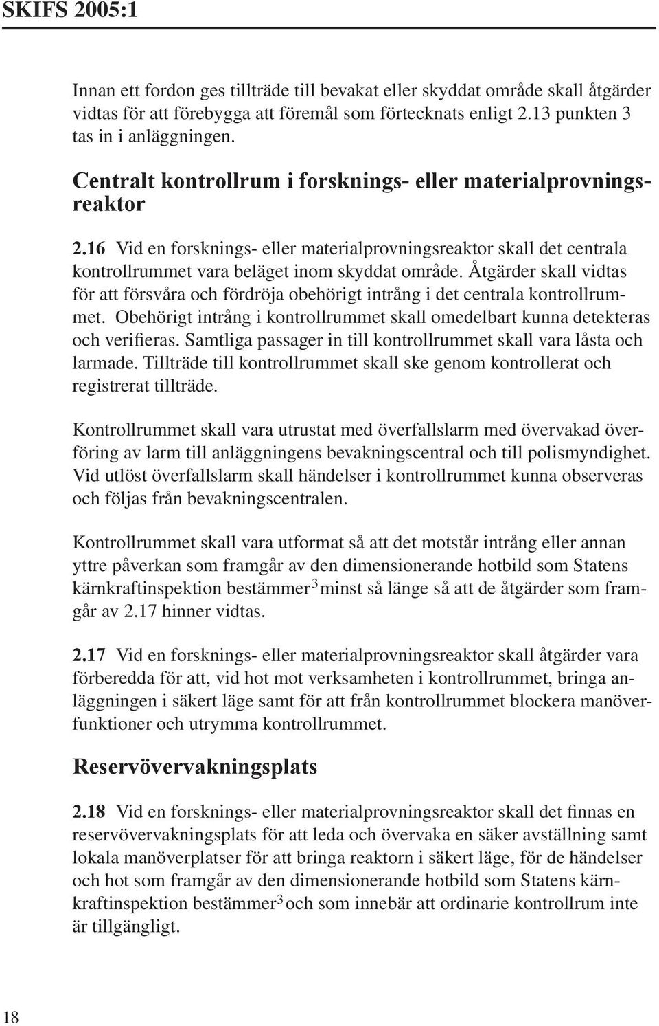 Åtgärder skall vidtas för att försvåra och fördröja obehörigt intrång i det centrala kontrollrummet. Obehörigt intrång i kontrollrummet skall omedelbart kunna detekteras och verifieras.