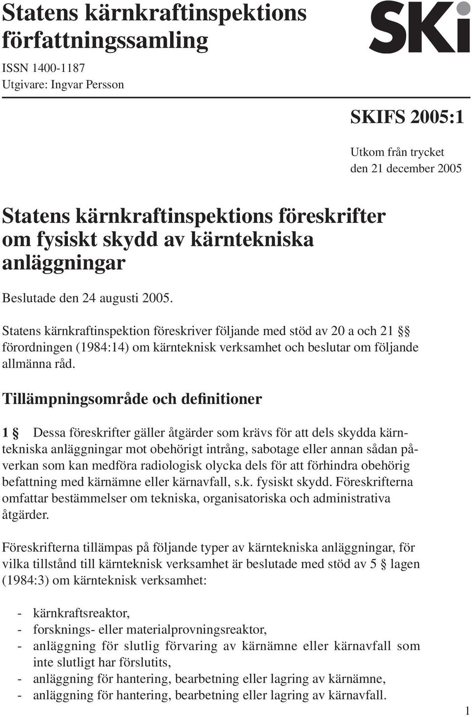Statens kärnkraftinspektion föreskriver följande med stöd av 20 a och 21 förordningen (1984:14) om kärnteknisk verksamhet och beslutar om följande allmänna råd.