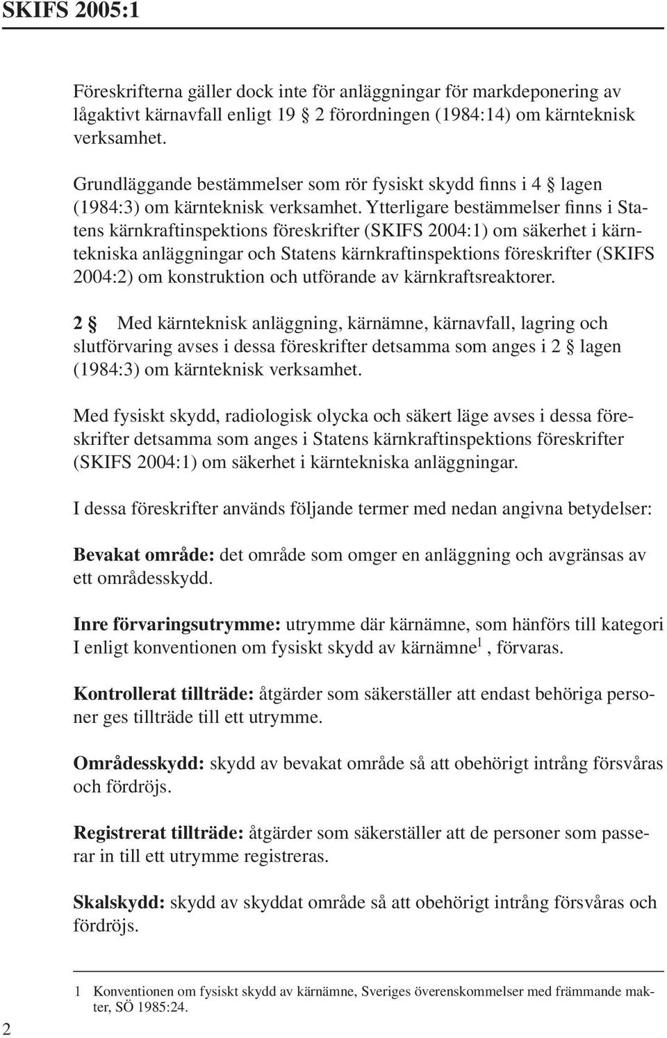 Ytterligare bestämmelser finns i Statens kärnkraftinspektions föreskrifter (SKIFS 2004:1) om säkerhet i kärntekniska anläggningar och Statens kärnkraftinspektions föreskrifter (SKIFS 2004:2) om