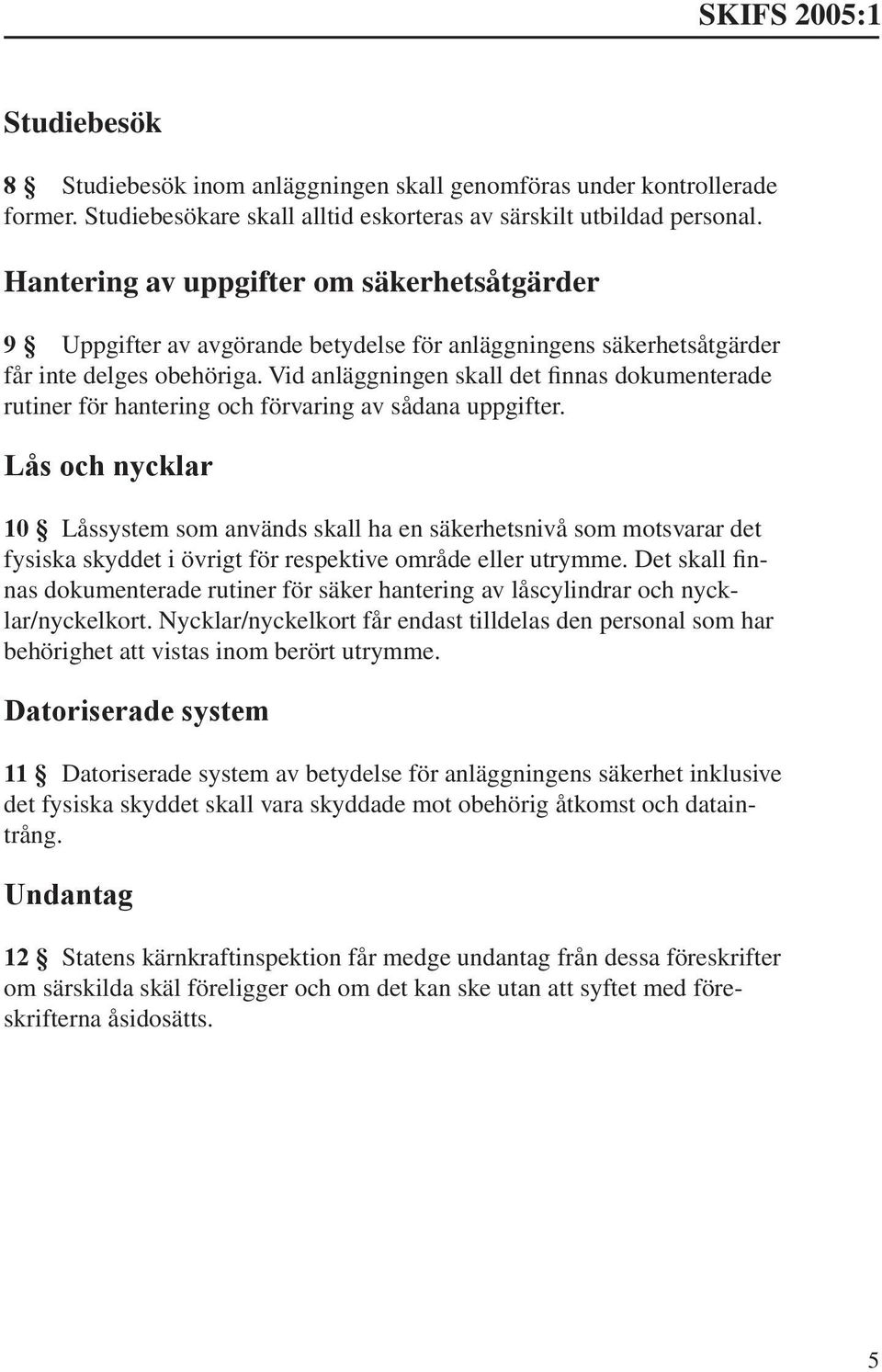 Vid anläggningen skall det finnas dokumenterade rutiner för hantering och förvaring av sådana uppgifter.