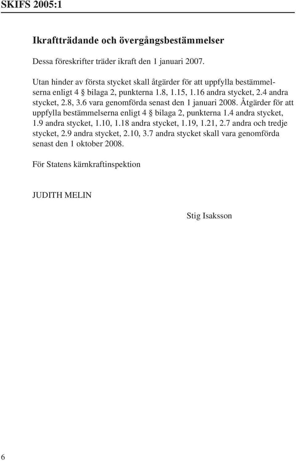 8, 3.6 vara genomförda senast den 1 januari 2008. Åtgärder för att uppfylla bestämmelserna enligt 4 bilaga 2, punkterna 1.4 andra stycket, 1.