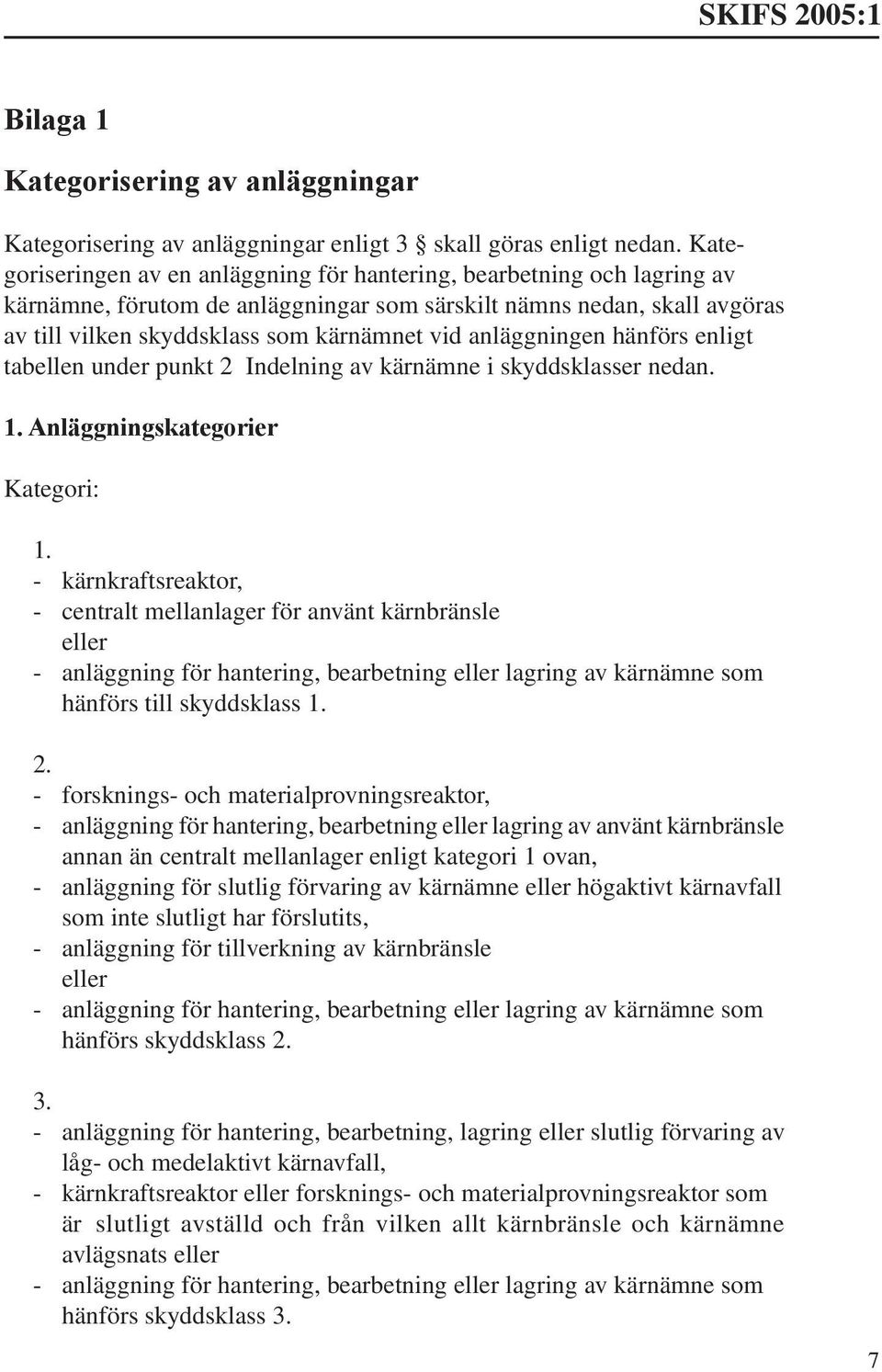 anläggningen hänförs enligt tabellen under punkt 2 Indelning av kärnämne i skyddsklasser nedan. 1. Anläggningskategorier Kategori: 1.