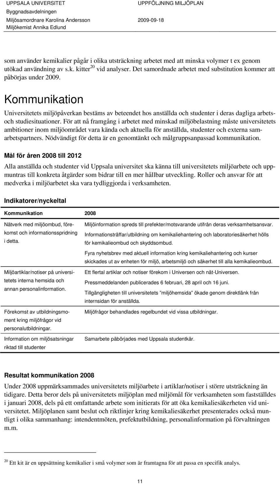 Kommunikation Universitetets miljöpåverkan bestäms av beteendet hos anställda och studenter i deras dagliga arbetsoch studiesituationer.