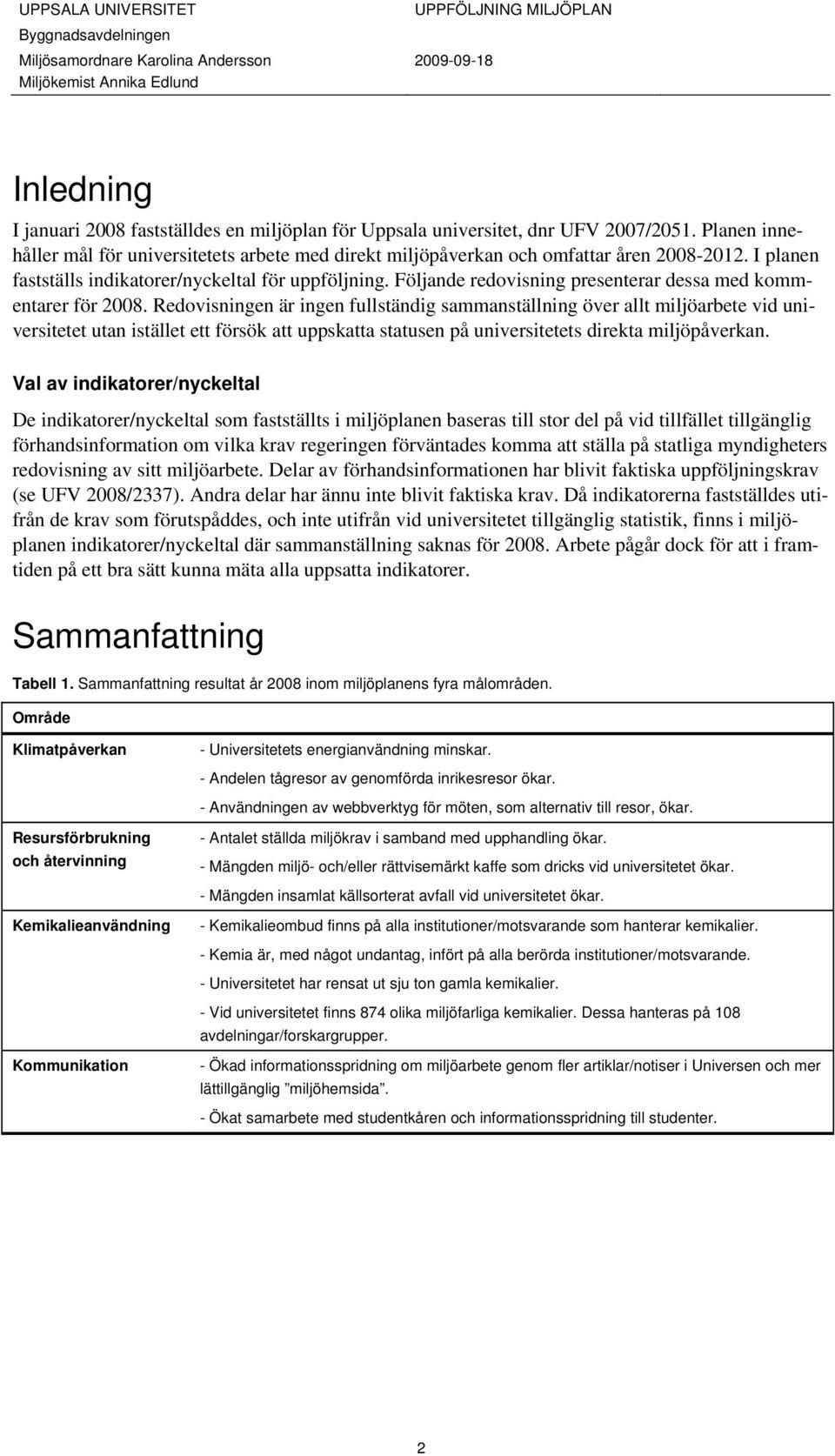 Redovisningen är ingen fullständig sammanställning över allt miljöarbete vid universitetet utan istället ett försök att uppskatta statusen på universitetets direkta miljöpåverkan.