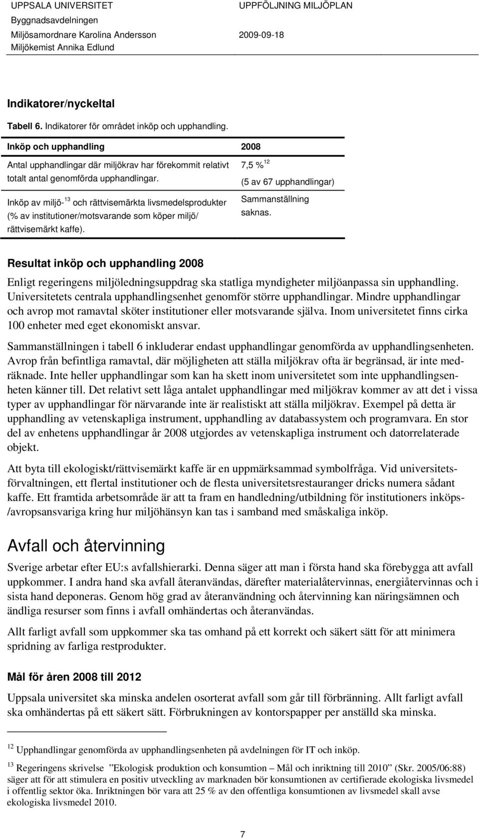 Inköp av miljö- 13 och rättvisemärkta livsmedelsprodukter (% av institutioner/motsvarande som köper miljö/ rättvisemärkt kaffe). 7,5 % 12 (5 av 67 upphandlingar) Sammanställning saknas.