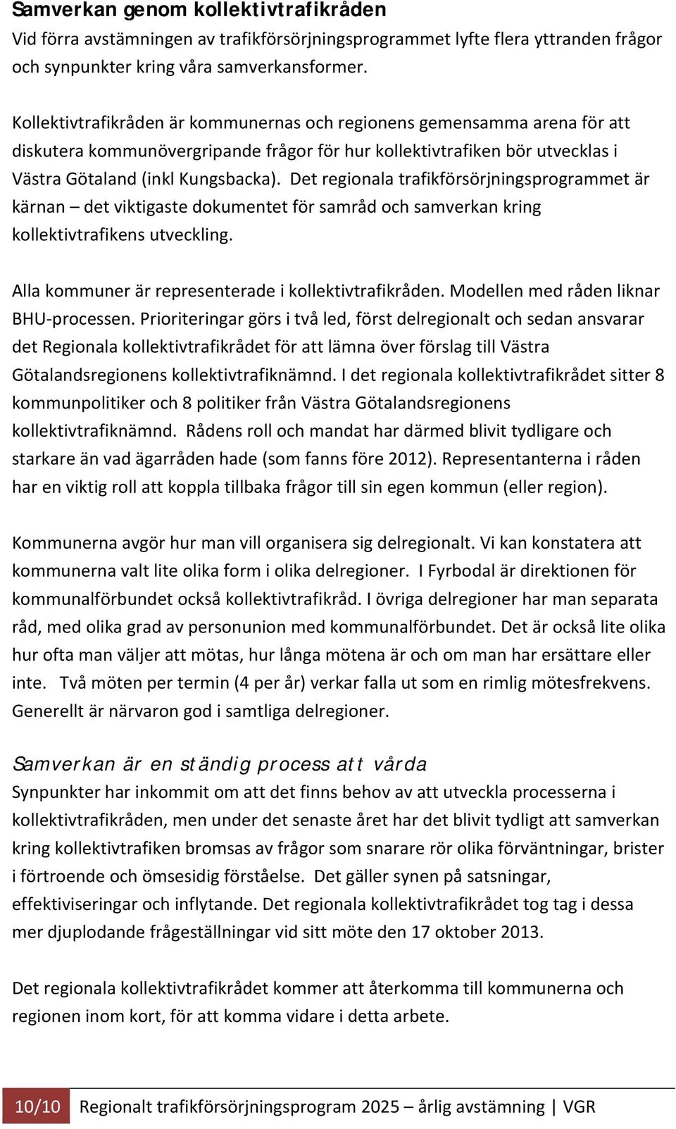 Det regionala trafikförsörjningsprogrammet är kärnan det viktigaste dokumentet för samråd och samverkan kring kollektivtrafikens utveckling. Alla kommuner är representerade i kollektivtrafikråden.