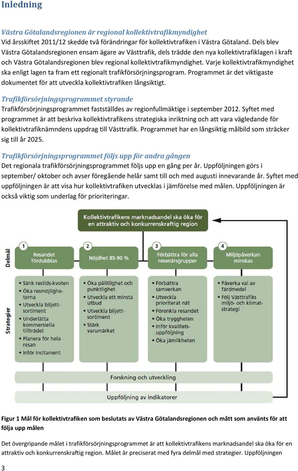 Varje kollektivtrafikmyndighet ska enligt lagen ta fram ett regionalt trafikförsörjningsprogram. Programmet är det viktigaste dokumentet för att utveckla kollektivtrafiken långsiktigt.