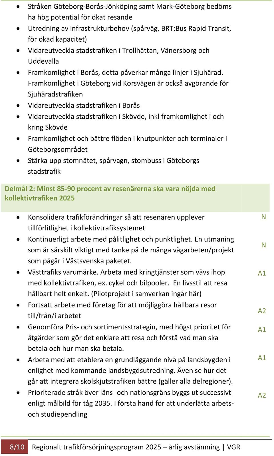 Framkomlighet i Göteborg vid Korsvägen är också avgörande för Sjuhäradstrafiken Vidareutveckla stadstrafiken i Borås Vidareutveckla stadstrafiken i Skövde, inkl framkomlighet i och kring Skövde