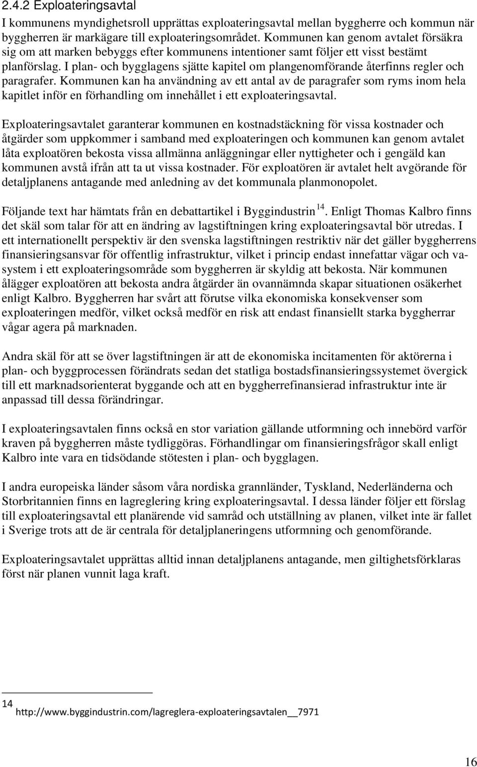 I plan- och bygglagens sjätte kapitel om plangenomförande återfinns regler och paragrafer.