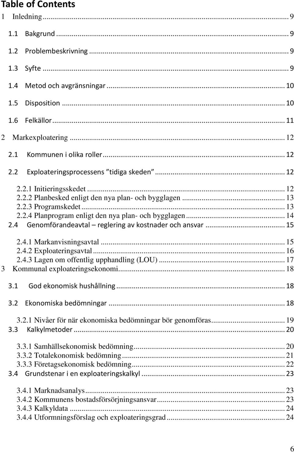 .. 14 2.4 Genomförandeavtal reglering av kostnader och ansvar... 15 2.4.1 Markanvisningsavtal... 15 2.4.2 Exploateringsavtal... 16 2.4.3 Lagen om offentlig upphandling (LOU).