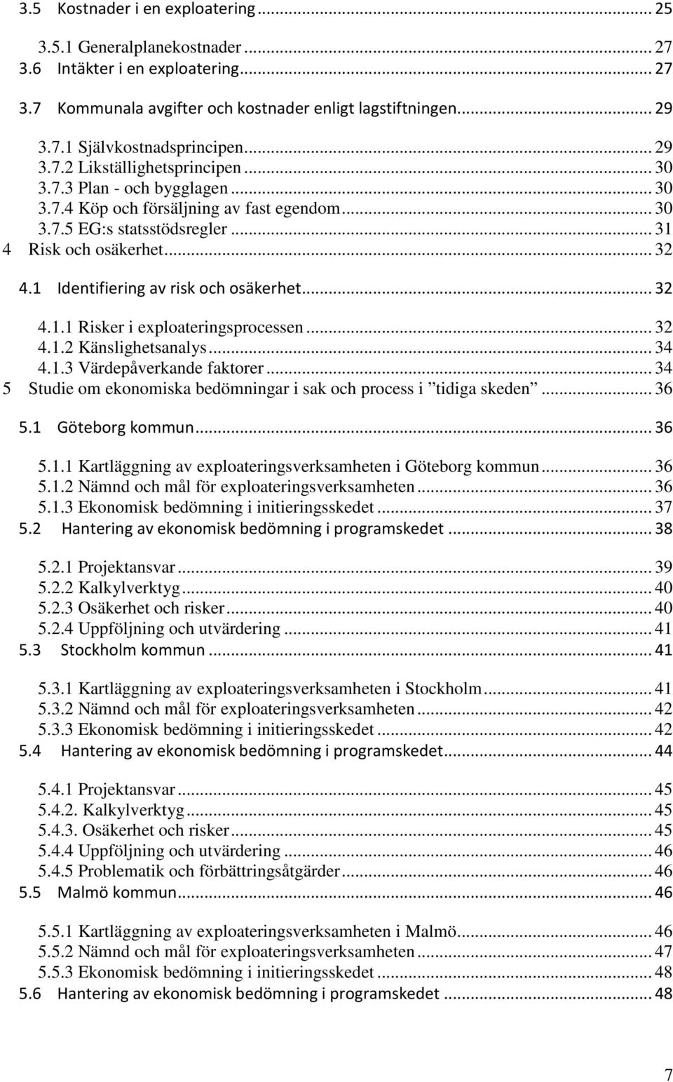 1 Identifiering av risk och osäkerhet... 32 4.1.1 Risker i exploateringsprocessen... 32 4.1.2 Känslighetsanalys... 34 4.1.3 Värdepåverkande faktorer.