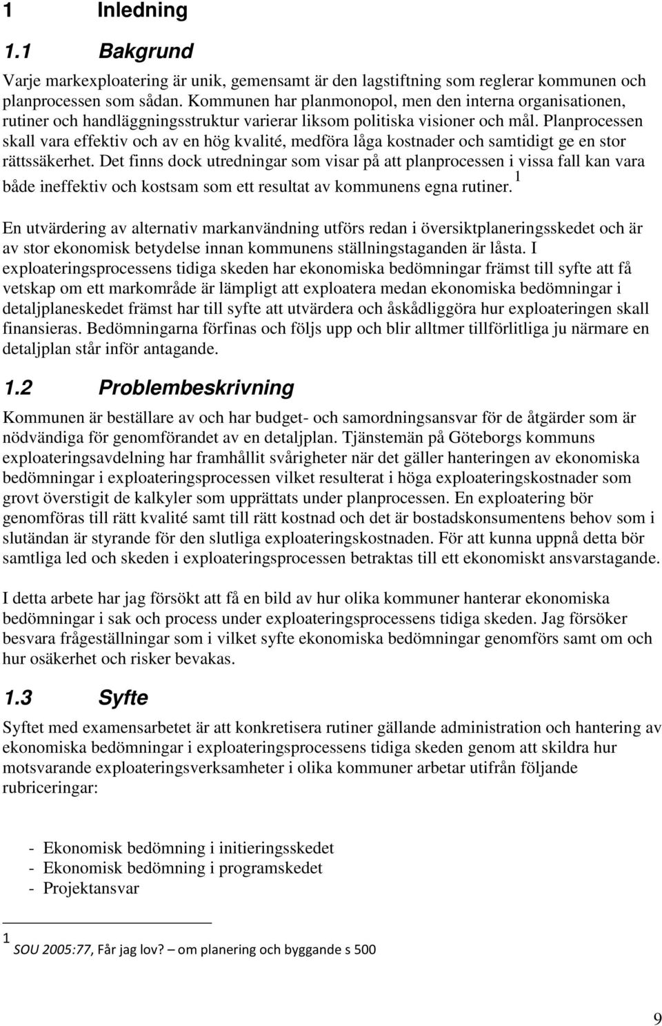 Planprocessen skall vara effektiv och av en hög kvalité, medföra låga kostnader och samtidigt ge en stor rättssäkerhet.