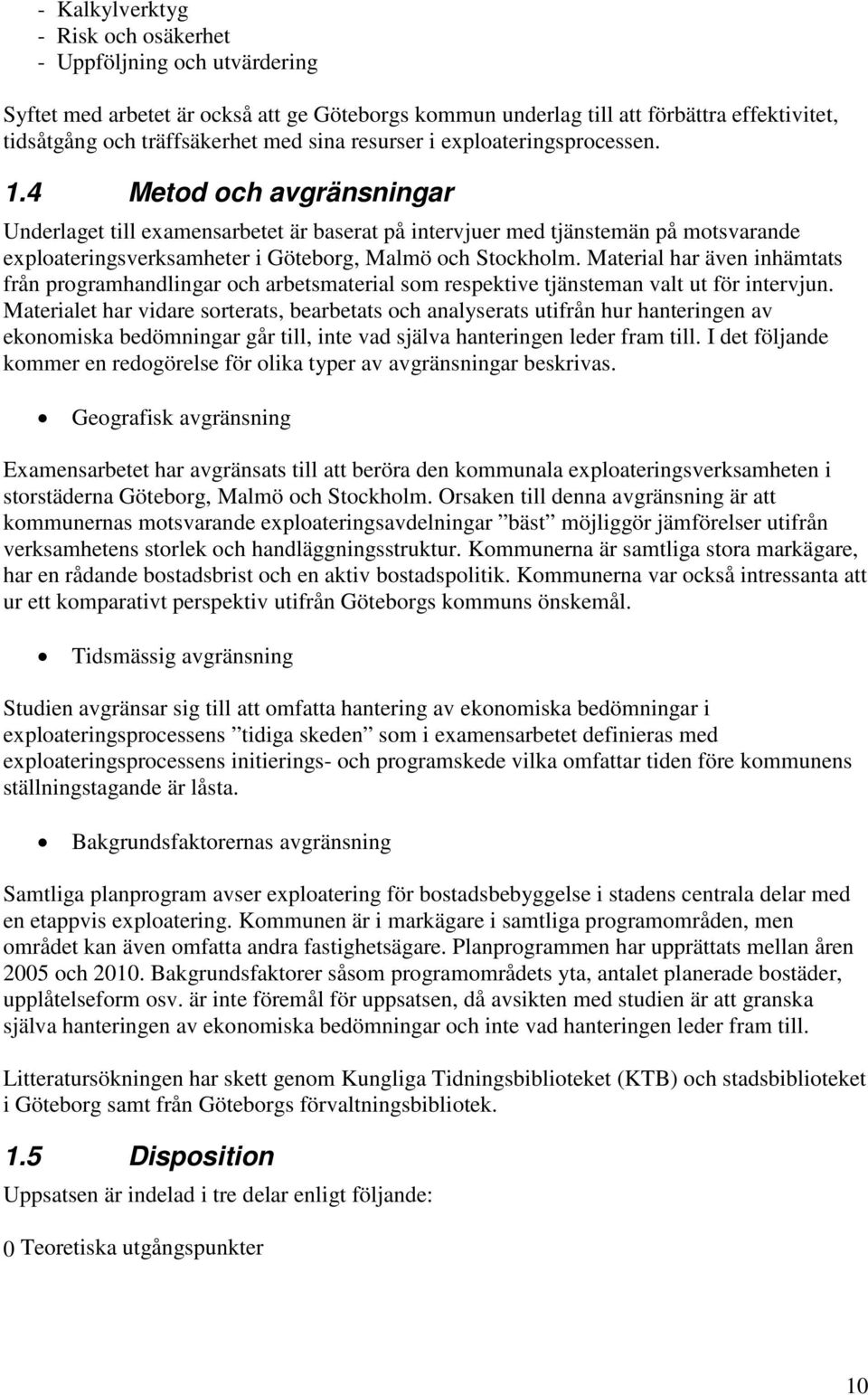 4 Metod och avgränsningar Underlaget till examensarbetet är baserat på intervjuer med tjänstemän på motsvarande exploateringsverksamheter i Göteborg, Malmö och Stockholm.